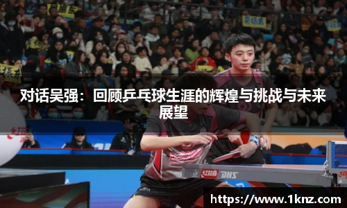 对话吴强：回顾乒乓球生涯的辉煌与挑战与未来展望